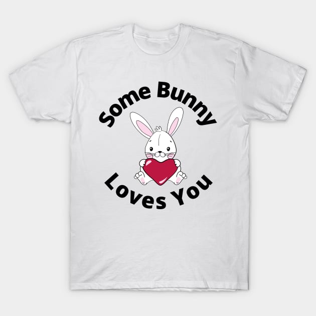 Some Bunny Loves You. Perfect Easter Basket Stuffer or Mothers Day Gift. Cute Bunny Rabbit Pun Design. T-Shirt by That Cheeky Tee